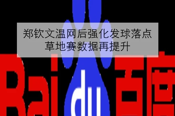 郑钦文温网后强化发球落点 草地赛数据再提升